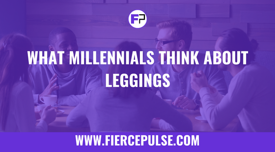 What millennials really think about wearing leggings - FIERCEPULSE