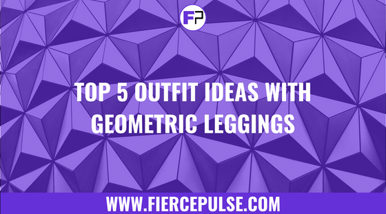 Geometric print leggings outfit ideas for any occasion - FIERCEPULSE