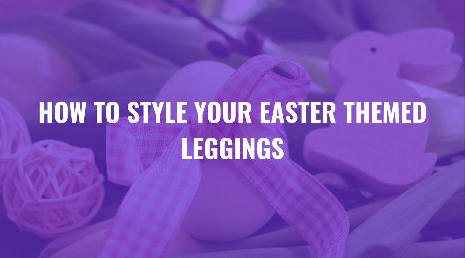 How to Style Your Easter Themed Leggings