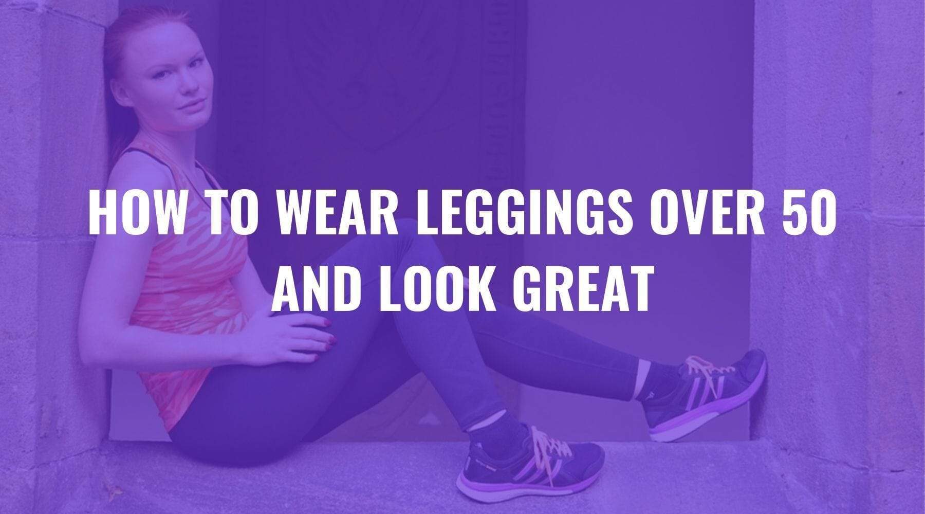 How to Wear Leggings Over 50 and Look Great