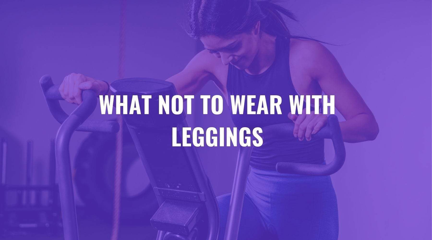 What Not to Wear with Leggings